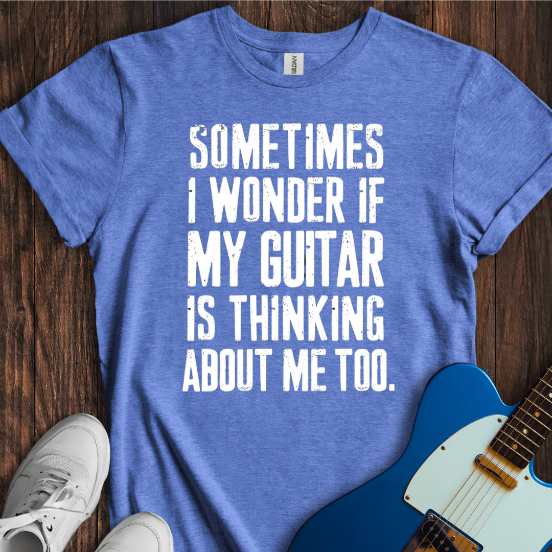 Sometimes I Wonder If My Guitar... T-Shirt