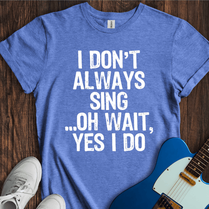 I Don't Always Sing... (II) T-Shirt