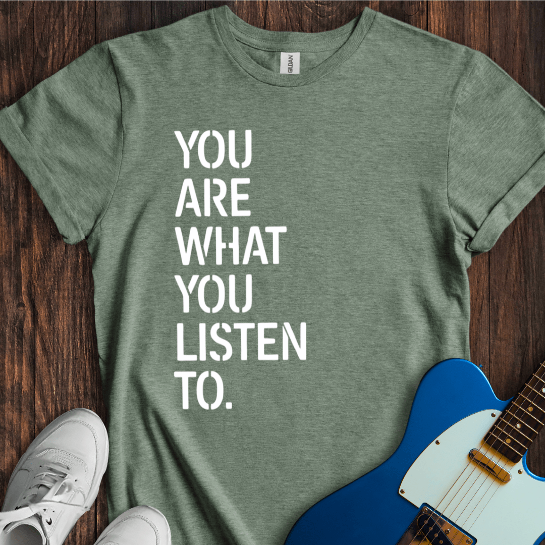 You Are What You Listen To T-Shirt