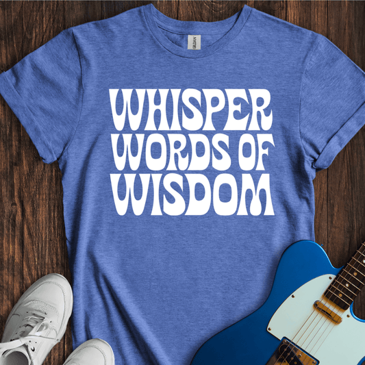 Whisper Words Of Wisdom... T-Shirt