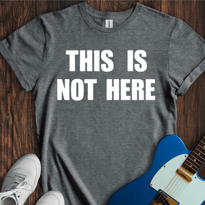 This Is Not Here T-Shirt