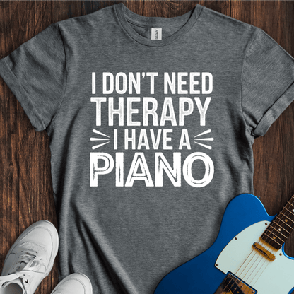 I Don't Need Therapy... (Piano) T-Shirt