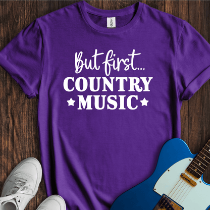 But First, Country Music T-Shirt