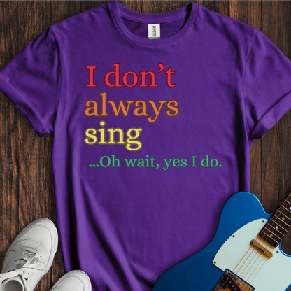 I Don't Always Sing... (I) T-Shirt