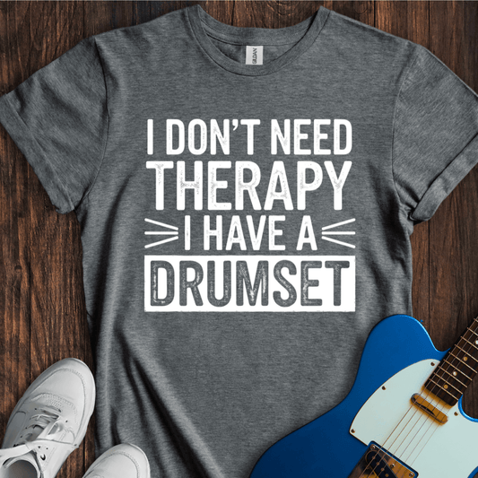 I Don't Need Therapy... (Drumset) T-Shirt