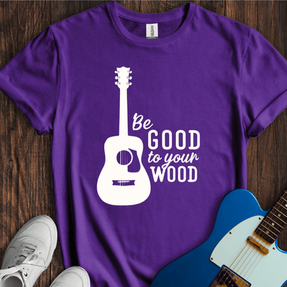 Be Good To Your Wood T-Shirt