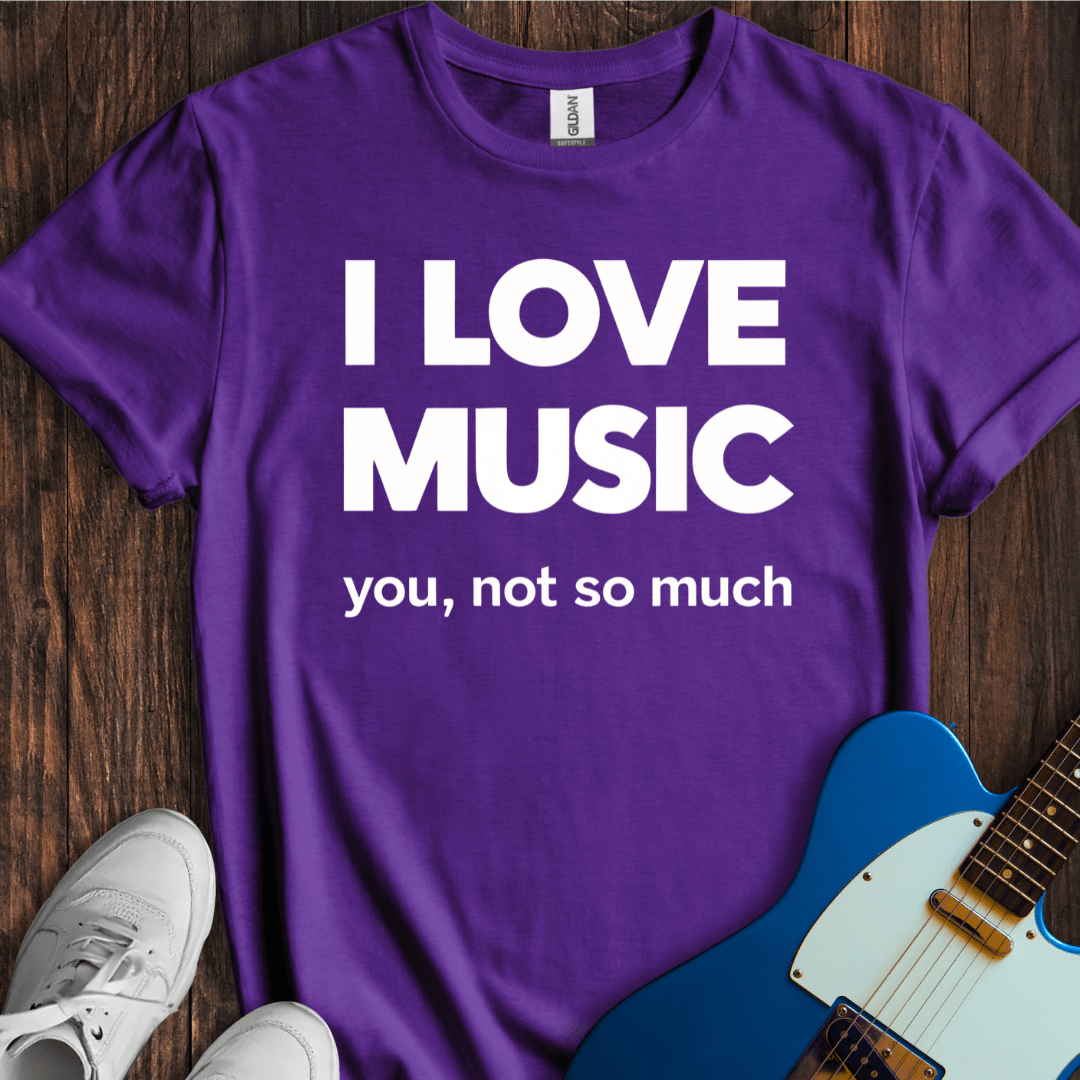 I Love Music... T-Shirt