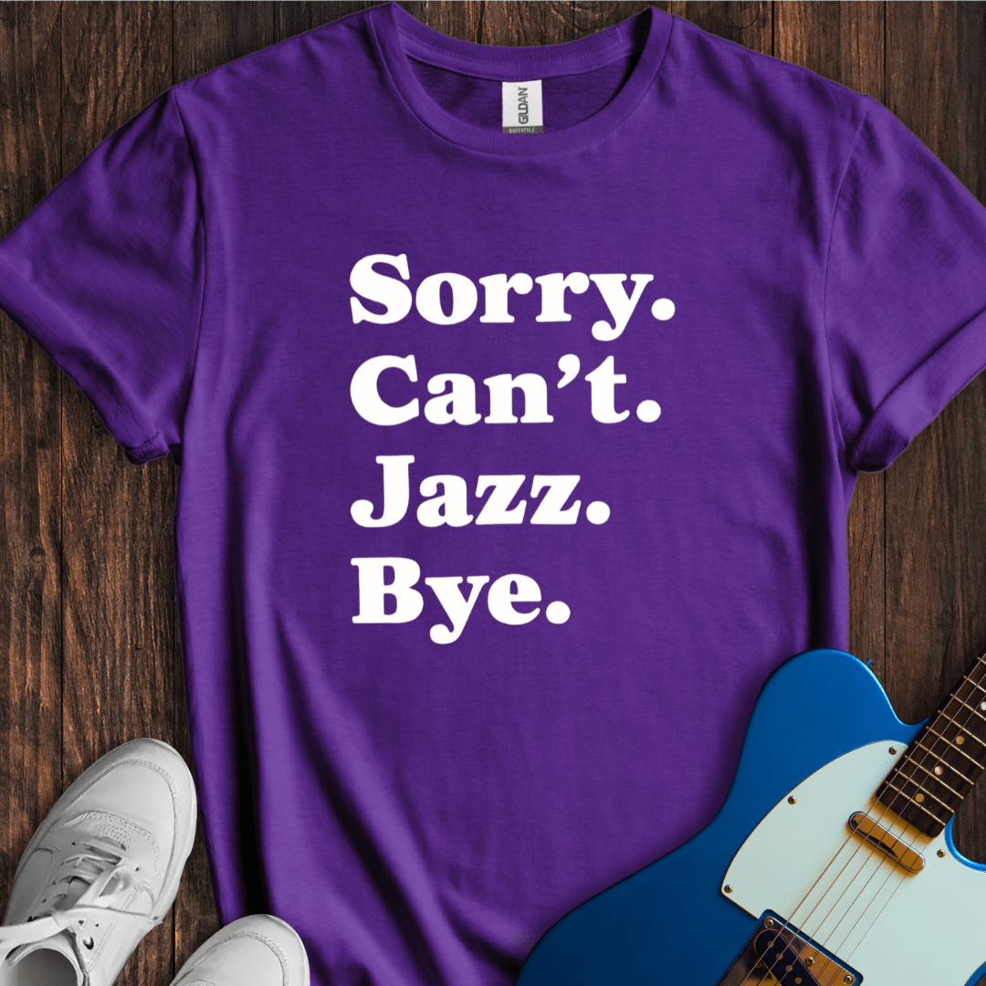 Sorry. Can't. Jazz. Bye. T-Shirt