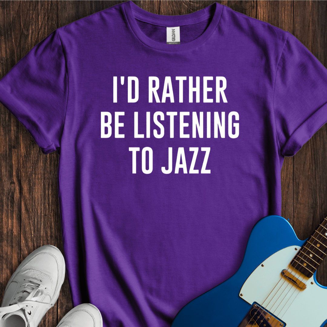 I'd Rather Be Listening To Jazz T-Shirt