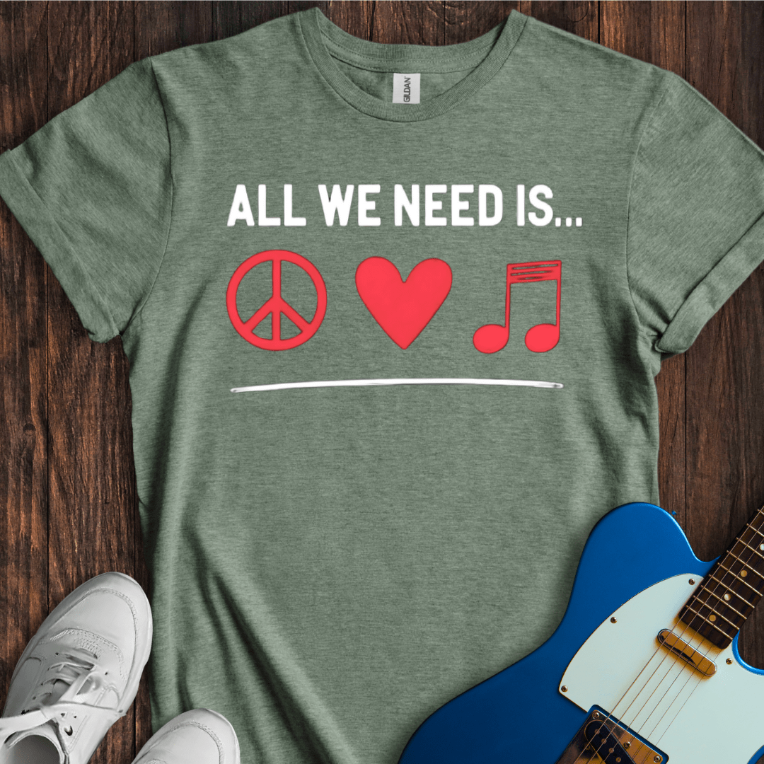 All We Need Is... T-Shirt