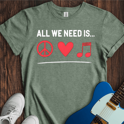 All We Need Is... T-Shirt