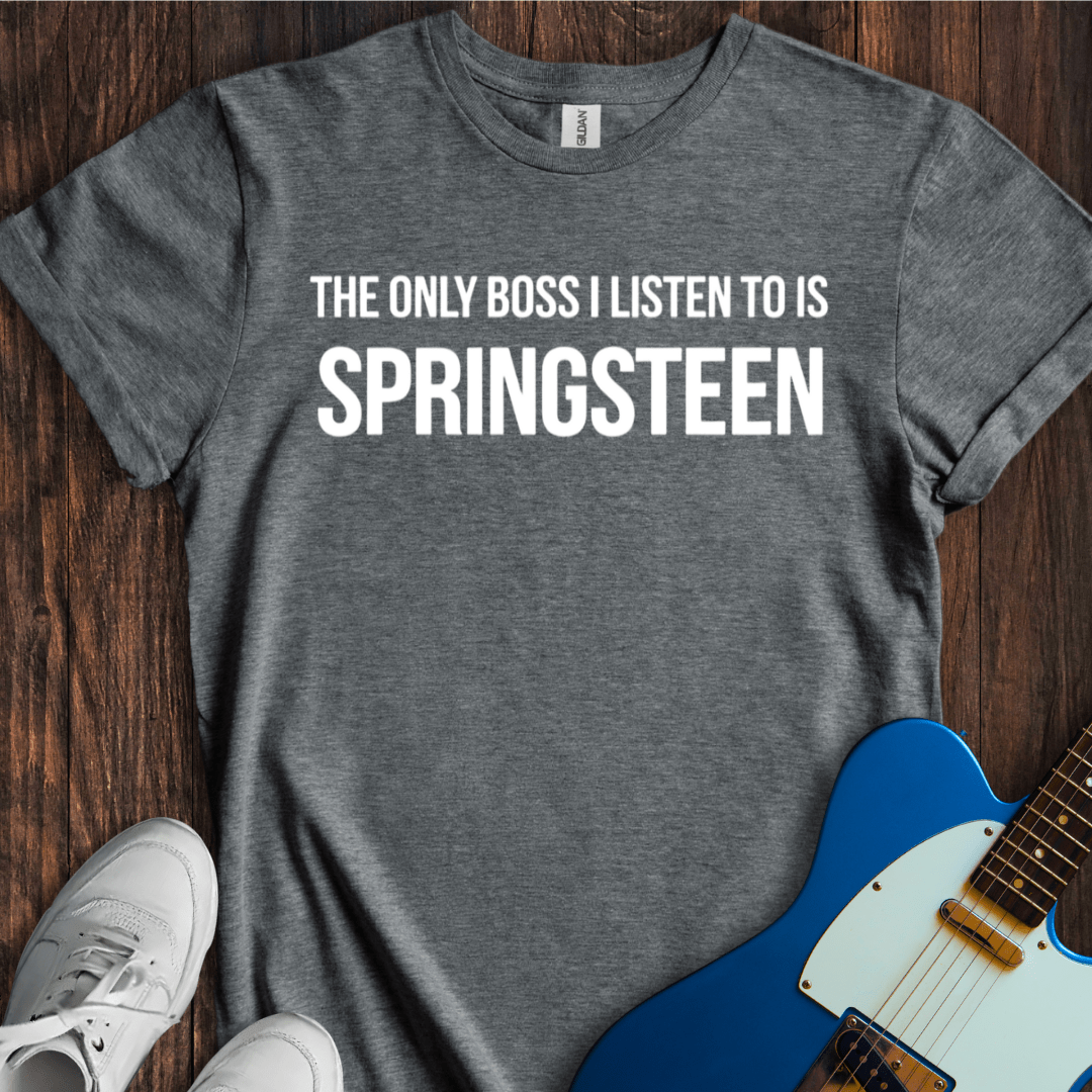 The Only Boss I Listen To... T-Shirt