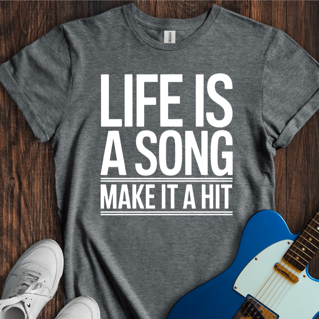 Life Is A Song, Make It A Hit T-Shirt