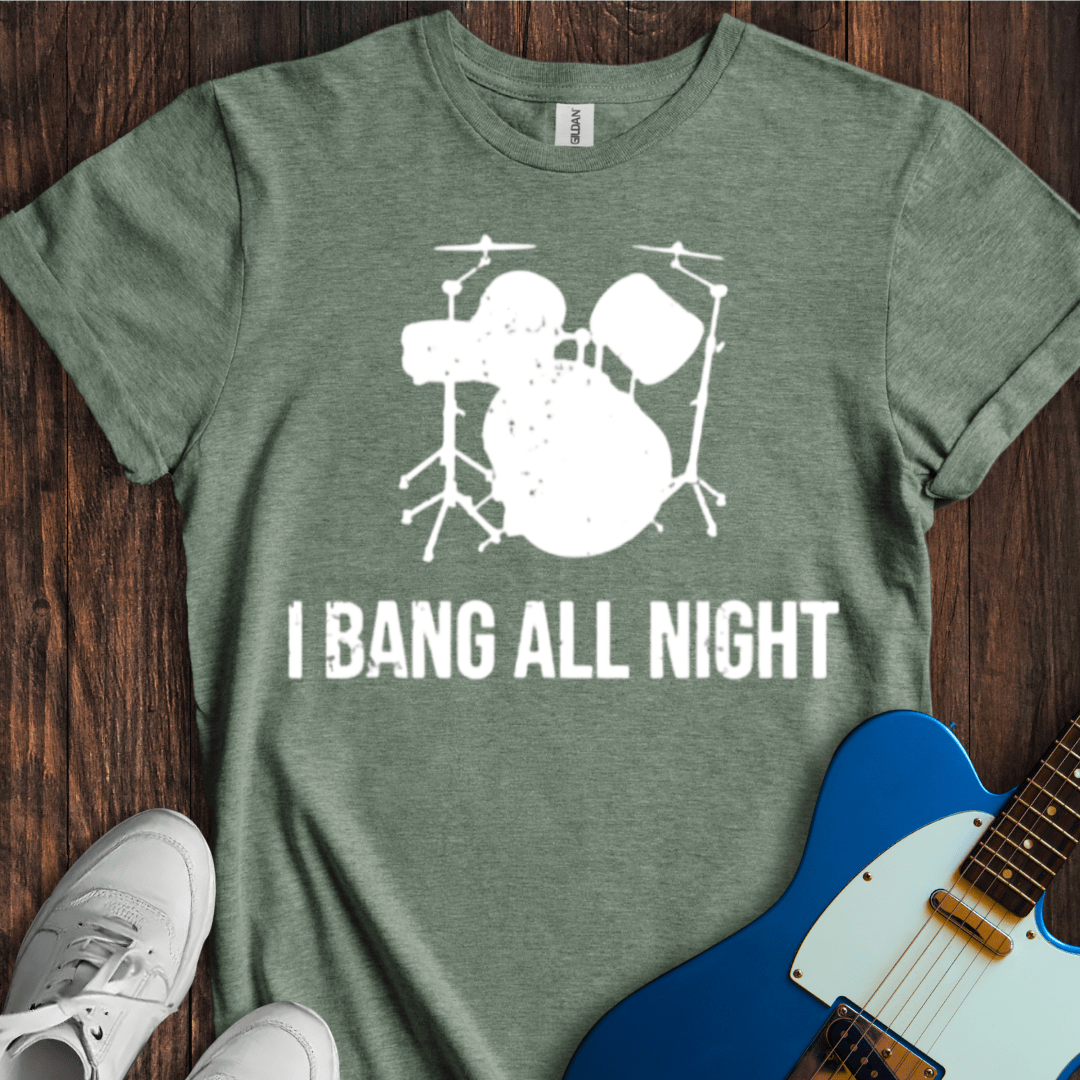 I Bang All Night T-Shirt