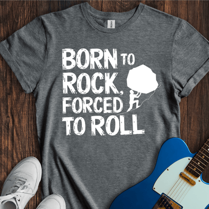 Born To Rock, Forced To Roll T-Shirt