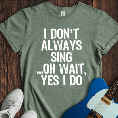 I Don't Always Sing... (II) T-Shirt