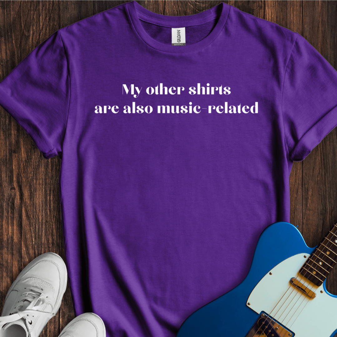 My Other Shirts Are Also Music Related T-Shirt