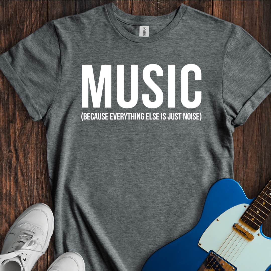 Music (Everything Else Is Noise) T-Shirt