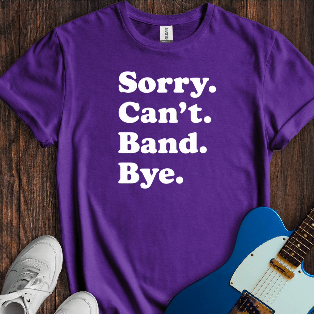 Sorry. Can't. Band. Bye. T-Shirt