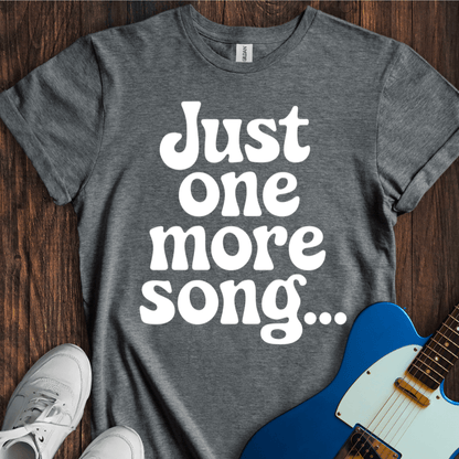 Just One More Song... T-Shirt