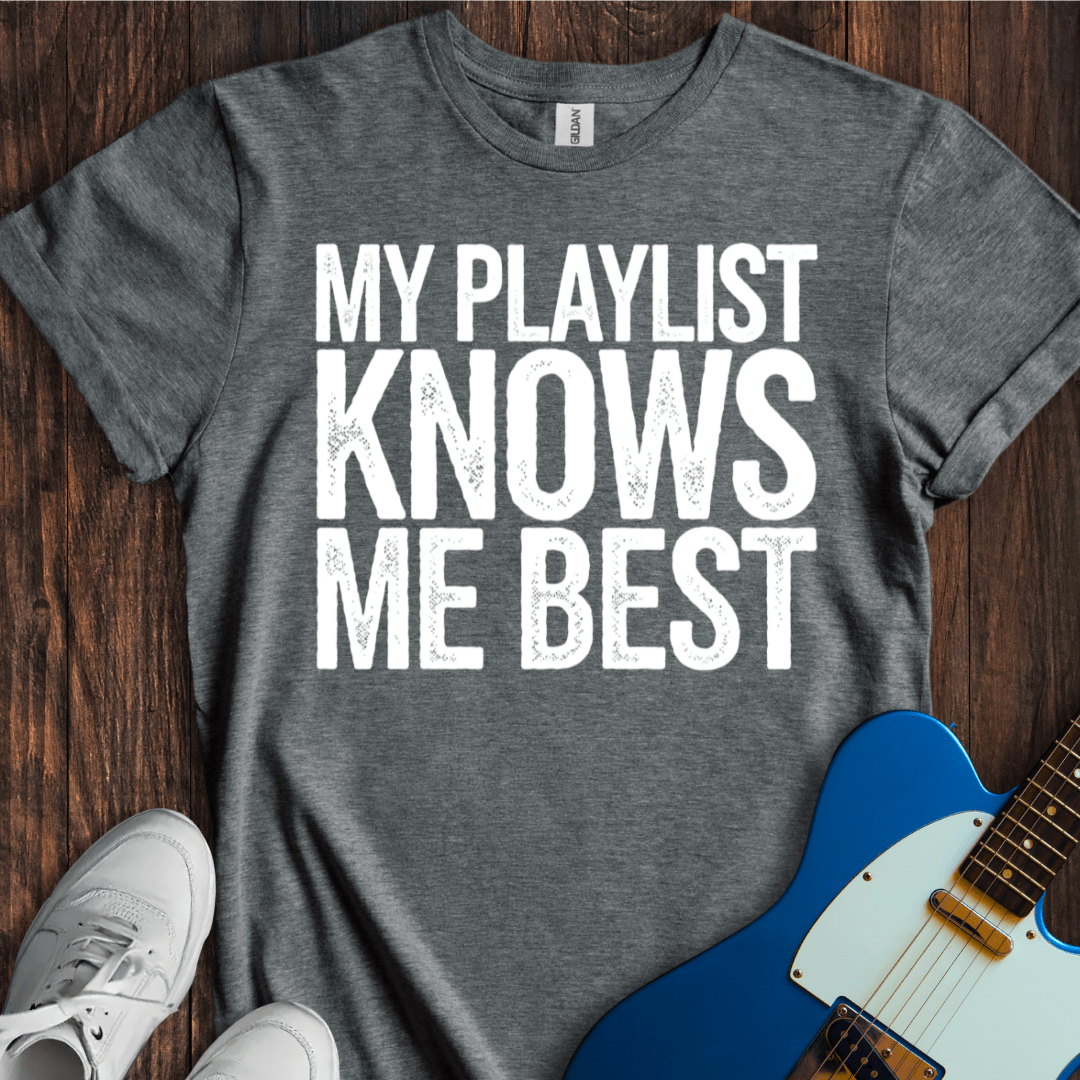 My Playlist Knows Me Best T-Shirt