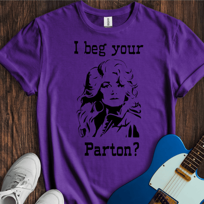 I Beg Your Parton? T-Shirt